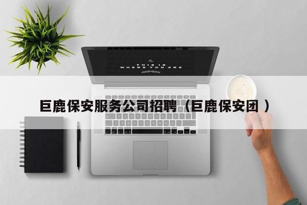 巨鹿保安服务公司招聘（巨鹿保安团 ）