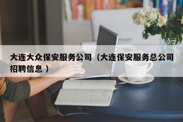 大连大众保安服务公司（大连保安服务总公司招聘信息 ）